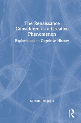 The Renaissance Considered as a Creative Phenomenon : Explorations in Cognitive History