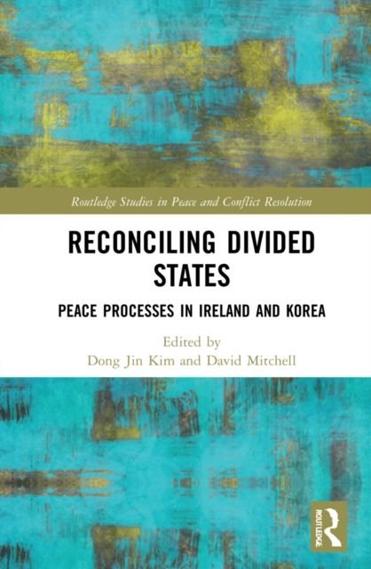 Reconciling Divided States : Peace Processes in Ireland and Korea