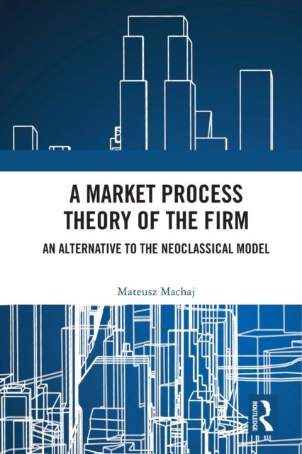 A Market Process Theory of the Firm : An Alternative to the Neoclassical Model