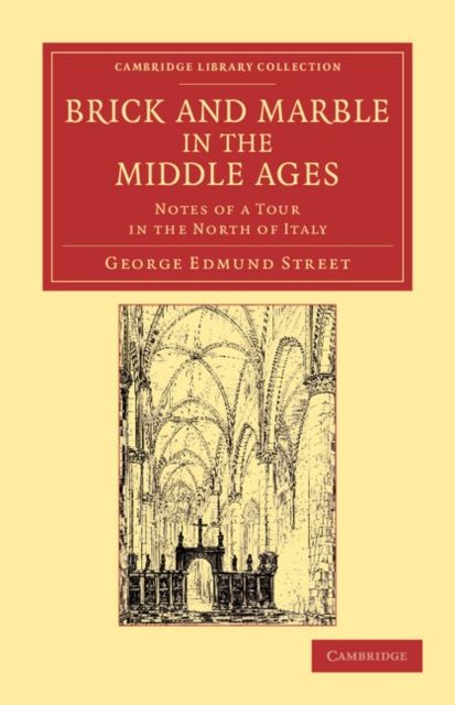 Brick and Marble in the Middle Ages : Notes of a Tour in the North of Italy