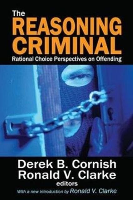 The Reasoning Criminal : Rational Choice Perspectives on Offending