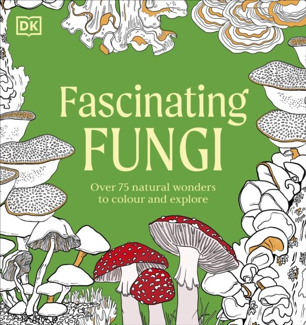 Fascinating Fungi Colouring Book : Over 75 Natural Wonders to Colour and Explore