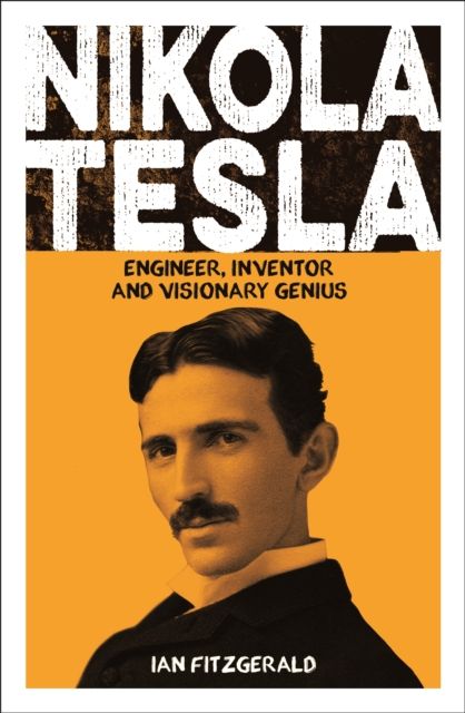 Nikola Tesla : Engineer, Inventor and Visionary Genius