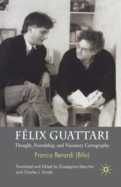 Felix Guattari : Thought, Friendship, and Visionary Cartography
