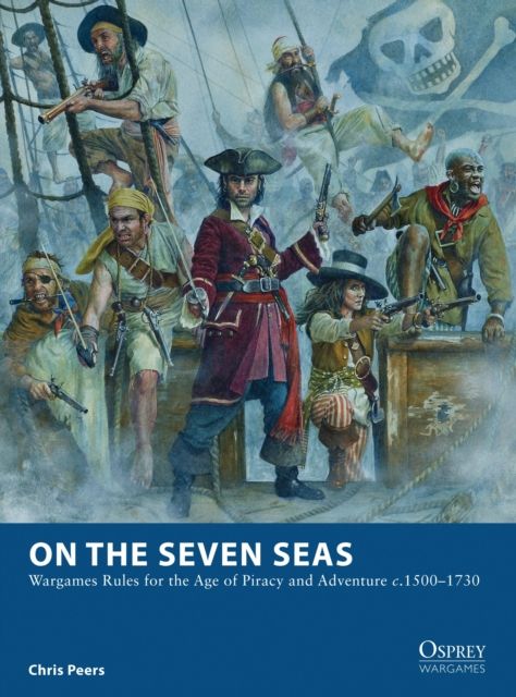 On the Seven Seas : Wargames Rules for the Age of Piracy and Adventure c.1500–1730