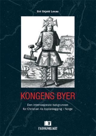 Kongens byer : den internasjonale bakgrunnen for Christian 4s byplanlegging i Norge