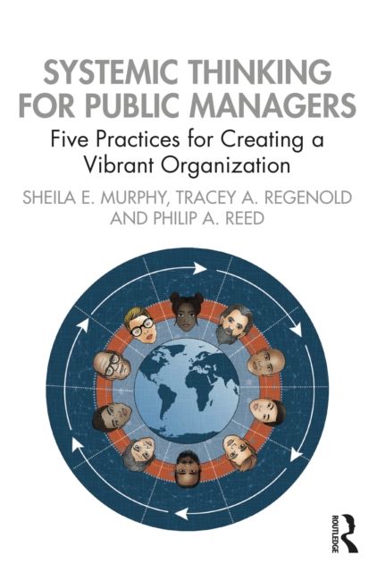 Systemic Thinking for Public Managers : Five Practices for Creating a Vibrant Organization