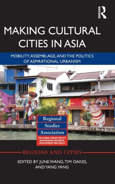 Making Cultural Cities in Asia : Mobility, assemblage, and the politics of aspirational urbanism