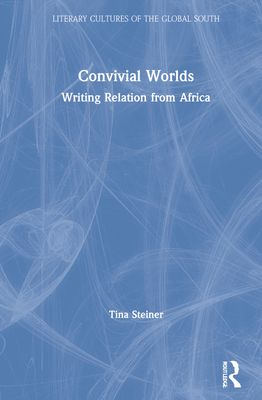Convivial Worlds : Writing Relation from Africa