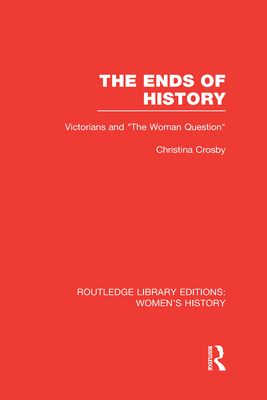 The Ends of History : Victorians and "the Woman Question"