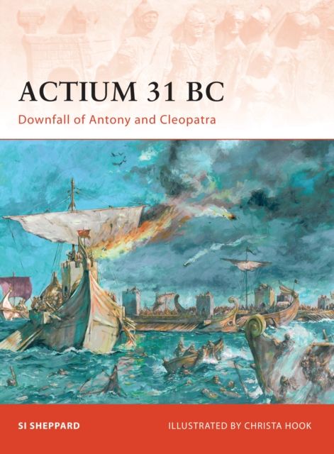 Actium 31 BC : Downfall of Antony and Cleopatra