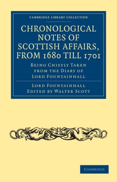 Chronological Notes of Scottish Affairs, from 1680 till 1701 : Being Chiefly Taken from the Diary of Lord Fountainhall