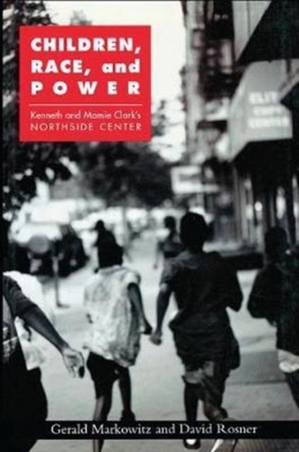 Children, Race, and Power : Kenneth and Mamie Clark's Northside Center