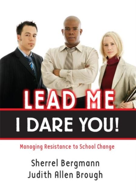 Lead Me, I Dare You! : Managing Resistance to School Change