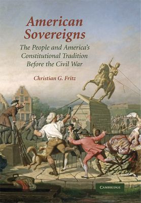 American Sovereigns : The People and America's Constitutional Tradition Before the Civil War