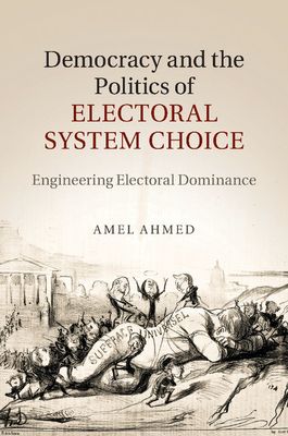 Democracy and the Politics of Electoral System Choice : Engineering Electoral Dominance