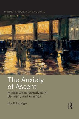 The Anxiety of Ascent : Middle-Class Narratives in Germany and America