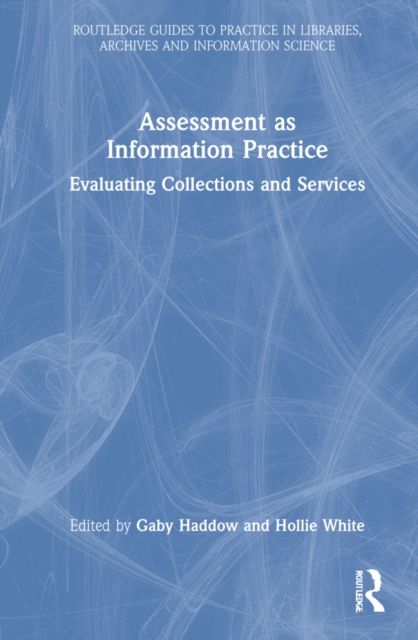 Assessment as Information Practice : Evaluating Collections and Services