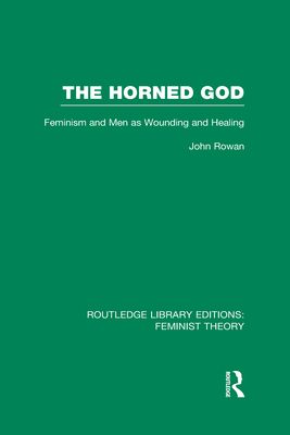 The Horned God (RLE Feminist Theory) : Feminism and Men as Wounding and Healing