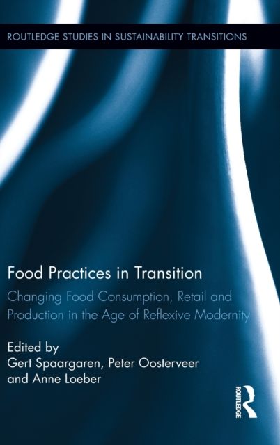Food Practices in Transition : Changing Food Consumption, Retail and Production in the Age of Reflexive Modernity