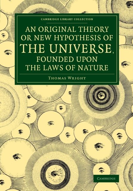 An Original Theory or New Hypothesis of the Universe, Founded upon the Laws of Nature : And Solving by Mathematical Principles the General Phænomena of the Visible Creation, and Particularly the Via Lactea