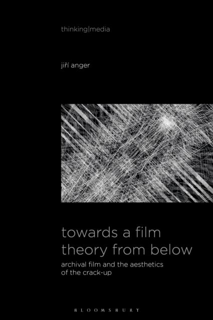 Forsidebilde av Towards a Film Theory from Below : Archival Film and the Aesthetics of the Crack-Up