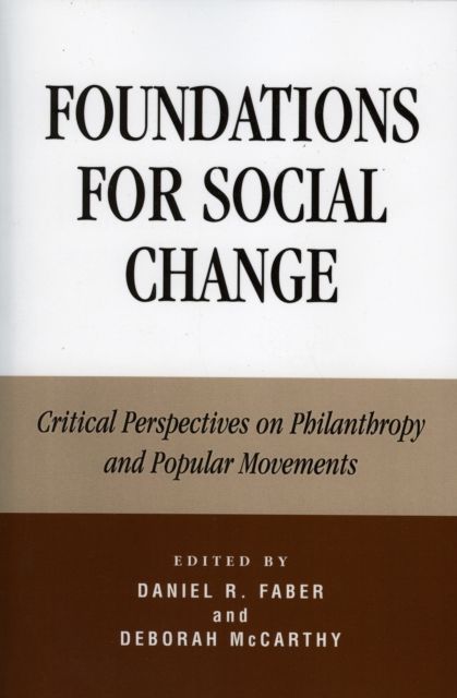 Foundations for Social Change : Critical Perspectives on Philanthropy and Popular Movements