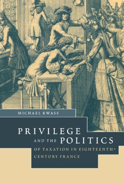 Privilege and the Politics of Taxation in Eighteenth-Century France : Liberte, Egalite, Fiscalite