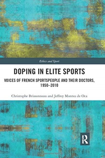 Doping in Elite Sports : Voices of French Sportspeople and Their Doctors, 1950-2010