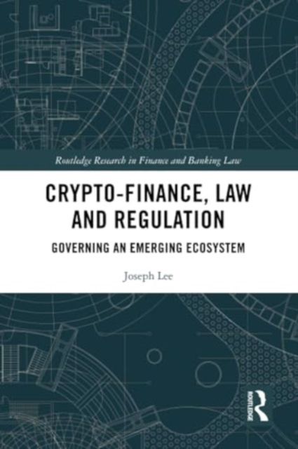 Crypto-Finance, Law and Regulation : Governing an Emerging Ecosystem