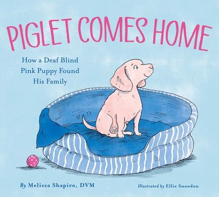 Piglet Comes Home : How a Deaf Blind Pink Puppy Found His Family