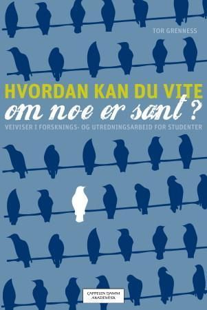 Hvordan kan du vite om noe er sant? : veiviser i forsknings- og utredningsarbeid for studenter, ledere, konsulenter og journalister