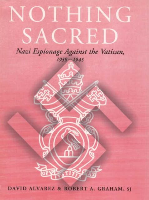 Nothing Sacred : Nazi Espionage Against the Vatican, 1939-1945