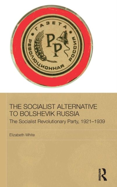 The Socialist Alternative to Bolshevik Russia : The Socialist Revolutionary Party, 1921-39