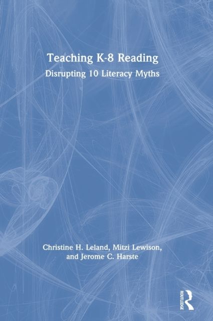 Teaching K-8 Reading : Disrupting 10 Literacy Myths