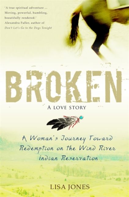 Broken: A Love Story : A Woman's Journey Toward Redemption on the Wind River Indian Reservation