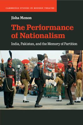 The Performance of Nationalism : India, Pakistan, and the Memory of Partition