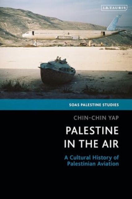 Palestine in the Air : A Cultural History of Palestinian Aviation