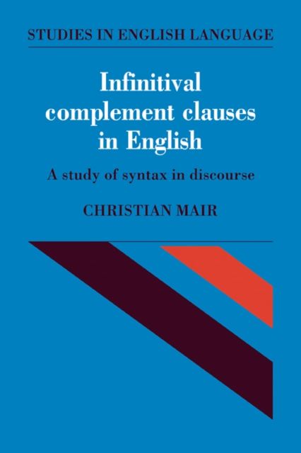 Infinitival Complement Clauses in English : A Study of Syntax in Discourse