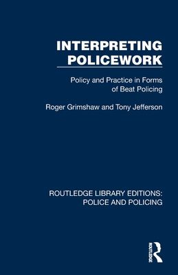 Interpreting Policework : Policy and Practice in Forms of Beat Policing