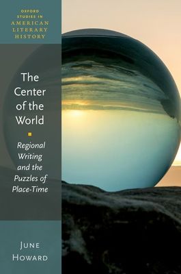 The Center of the World : Regional Writing and the Puzzles of Place-Time