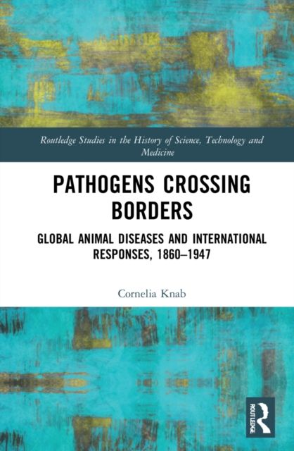Pathogens Crossing Borders : Global Animal Diseases and International Responses, 1860–1947