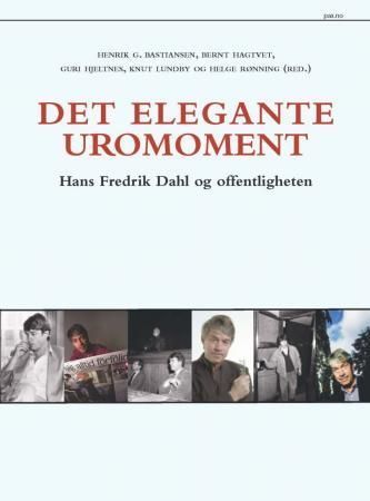 Det elegante uromoment : Hans Fredrik Dahl og offentligheten : festskrift på 70-års dagen