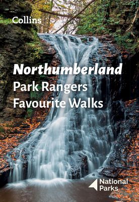 Northumberland Park Rangers Favourite Walks : 20 of the Best Routes Chosen and Written by National Park Rangers