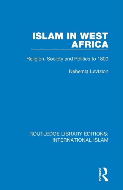 Islam in West Africa : Religion, Society and Politics to 1800