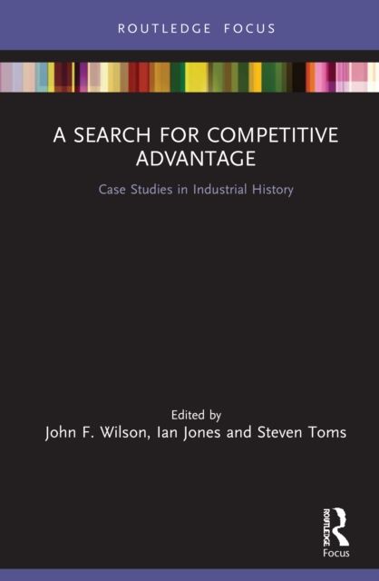 A Search for Competitive Advantage : Case Studies in Industrial History