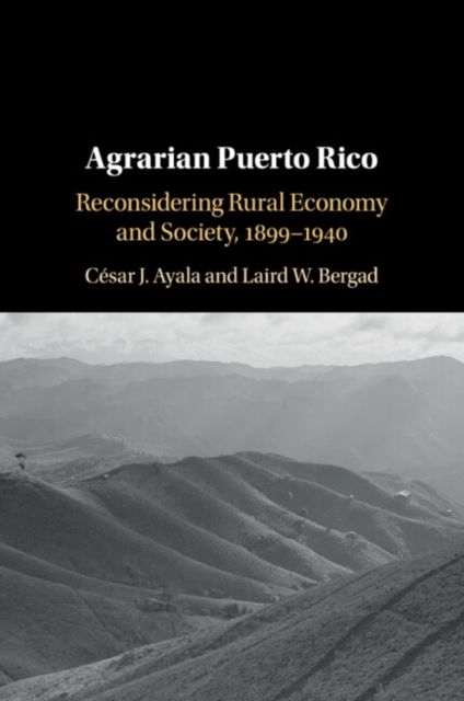 Agrarian Puerto Rico : Reconsidering Rural Economy and Society, 1899–1940