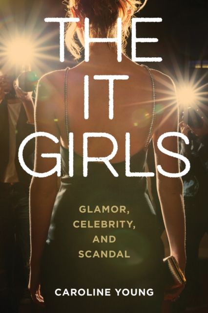 The It Girls : Glamor, Celebrity, and Scandal