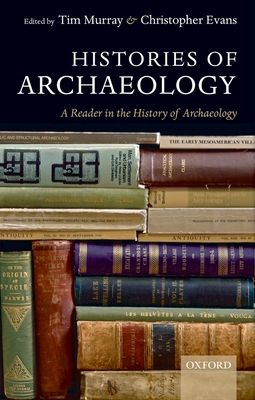 Histories of Archaeology : A Reader in the History of Archaeology