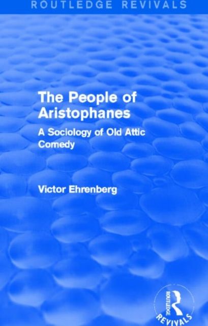 The People of Aristophanes (Routledge Revivals) : A Sociology of Old Attic Comedy